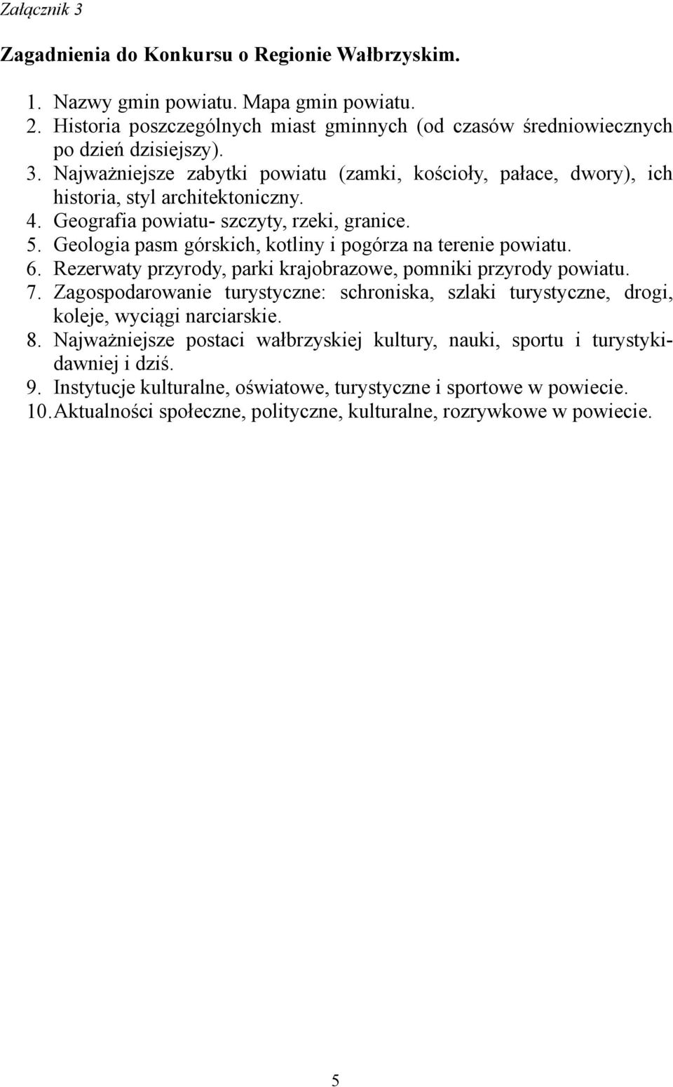 Zagospodarowanie turystyczne: schroniska, szlaki turystyczne, drogi, koleje, wyciągi narciarskie. 8. Najważniejsze postaci wałbrzyskiej kultury, nauki, sportu i turystykidawniej i dziś. 9.