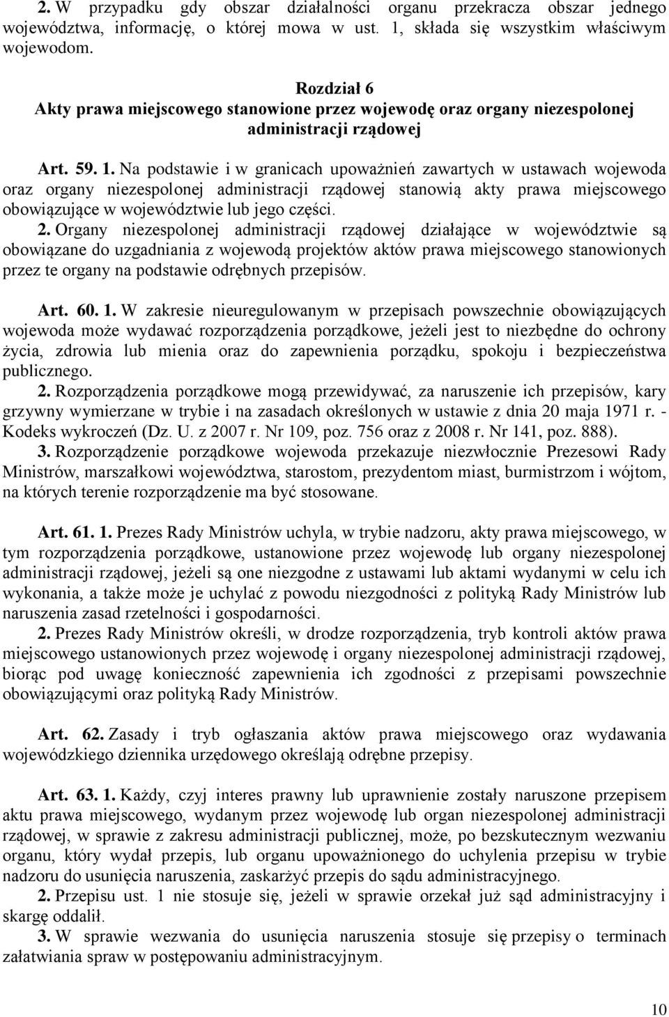 Na podstawie i w granicach upoważnień zawartych w ustawach wojewoda oraz organy niezespolonej administracji rządowej stanowią akty prawa miejscowego obowiązujące w województwie lub jego części. 2.