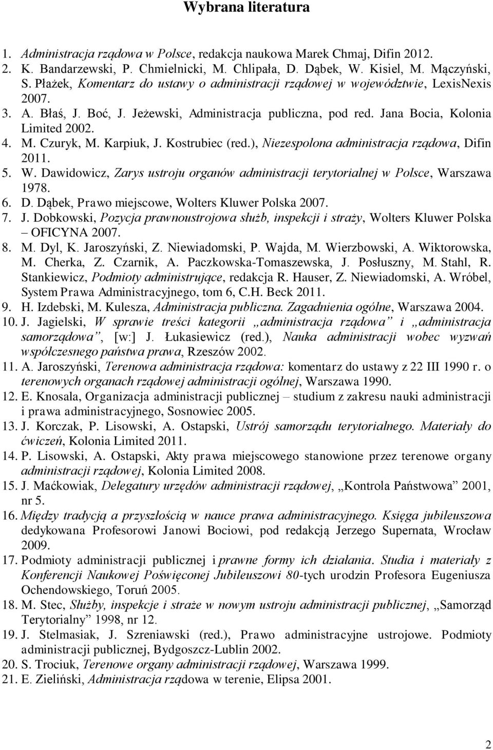 Czuryk, M. Karpiuk, J. Kostrubiec (red.), Niezespolona administracja rządowa, Difin 2011. 5. W. Dawidowicz, Zarys ustroju organów administracji terytorialnej w Polsce, Warszawa 1978. 6. D. Dąbek, Prawo miejscowe, Wolters Kluwer Polska 2007.