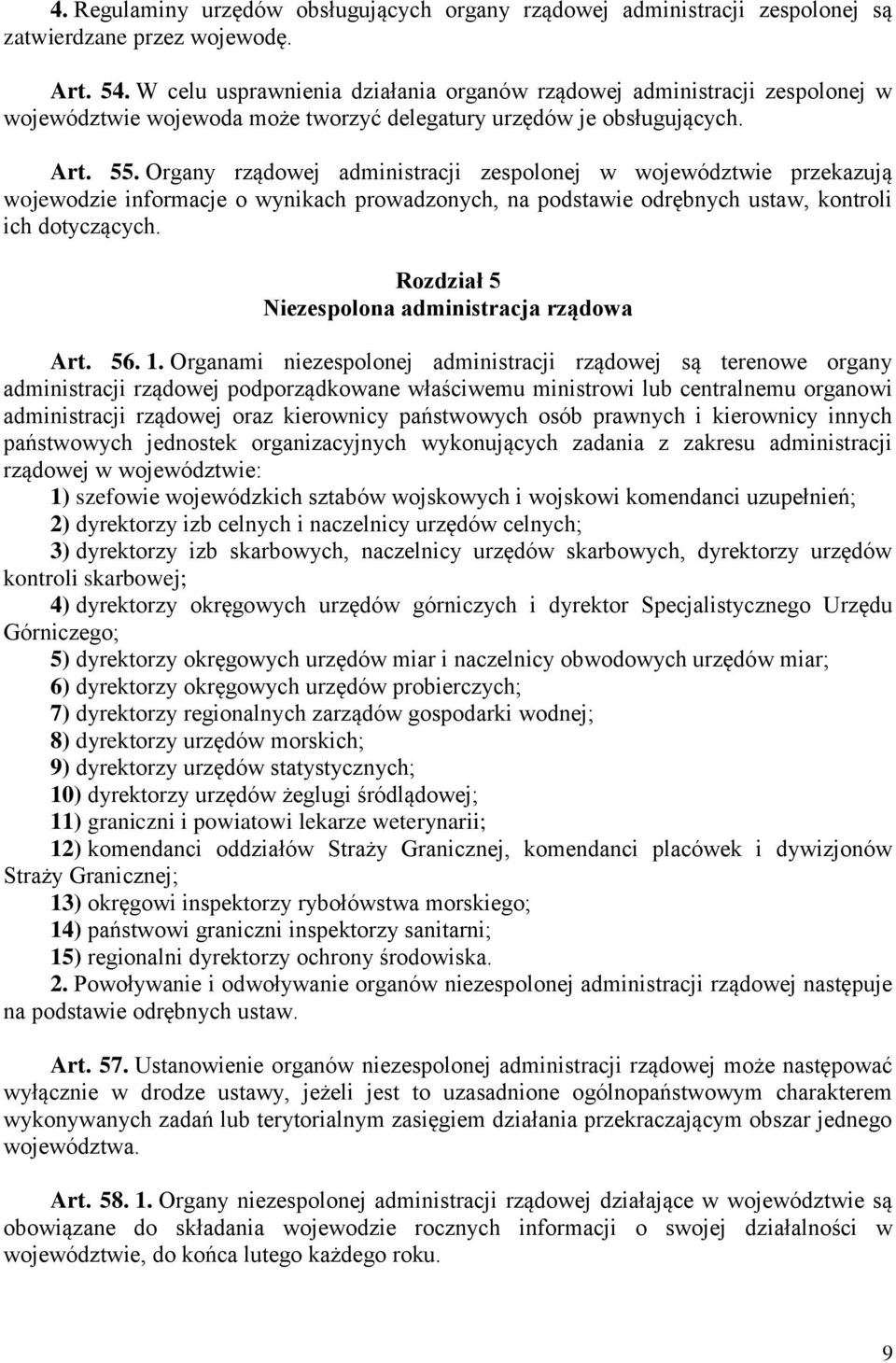 Organy rządowej administracji zespolonej w województwie przekazują wojewodzie informacje o wynikach prowadzonych, na podstawie odrębnych ustaw, kontroli ich dotyczących.