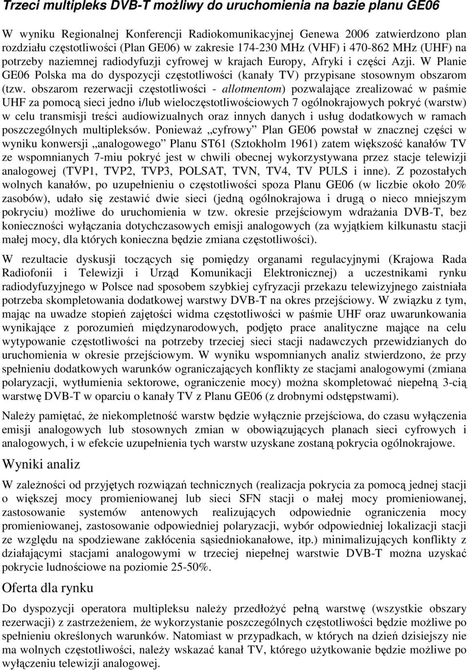 W Planie GE06 Polska ma do dyspozycji częstotliwości (kanały TV) przypisane stosownym obszarom (tzw.