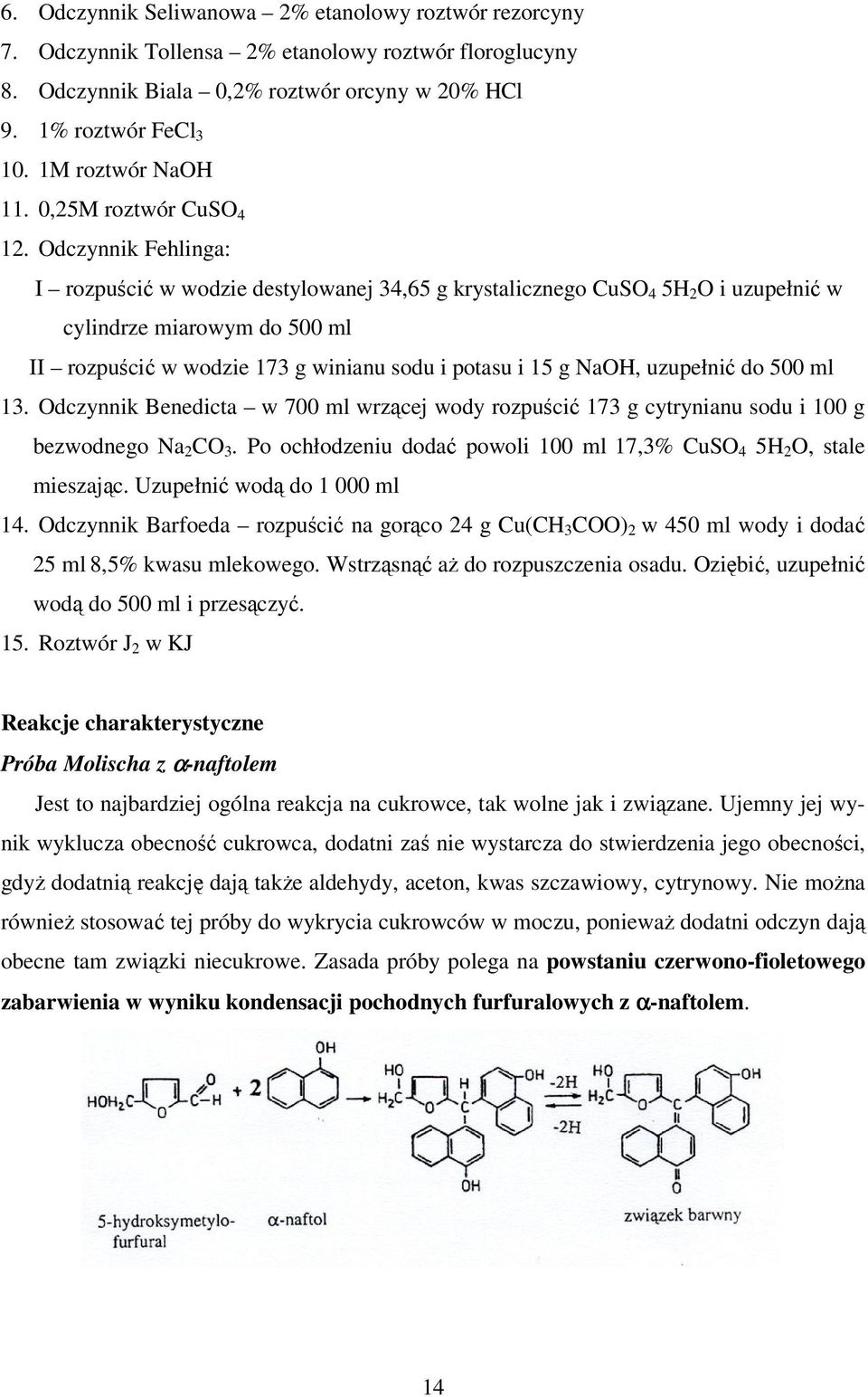 Odczynnik Fehlinga: I rozpuścić w wodzie destylowanej 34,65 g krystalicznego CuSO 4 5H 2 O i uzupełnić w cylindrze miarowym do 500 ml II rozpuścić w wodzie 173 g winianu sodu i potasu i 15 g NaOH,