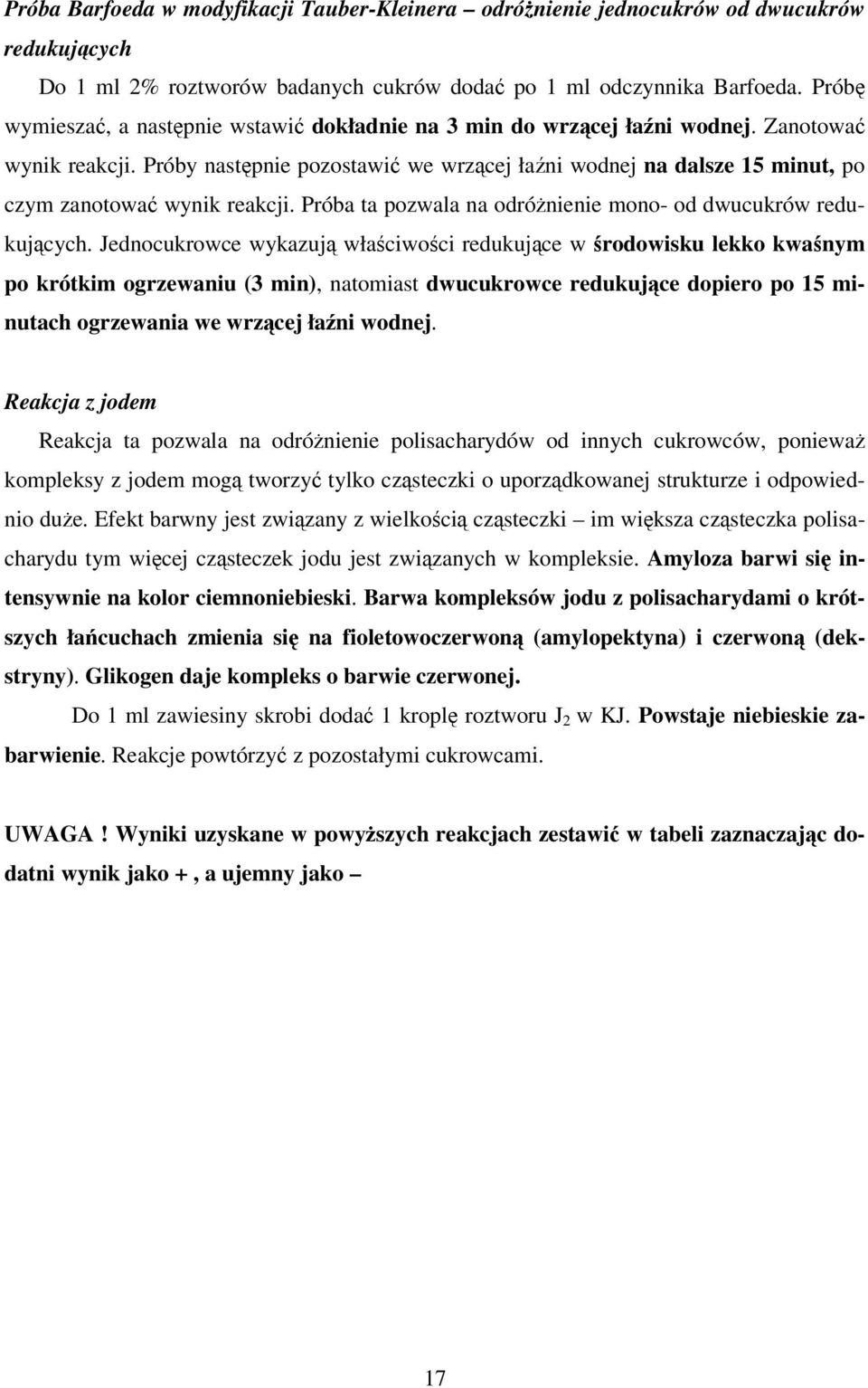 Próby następnie pozostawić we wrzącej łaźni wodnej na dalsze 15 minut, po czym zanotować wynik reakcji. Próba ta pozwala na odróżnienie mono- od dwucukrów redukujących.