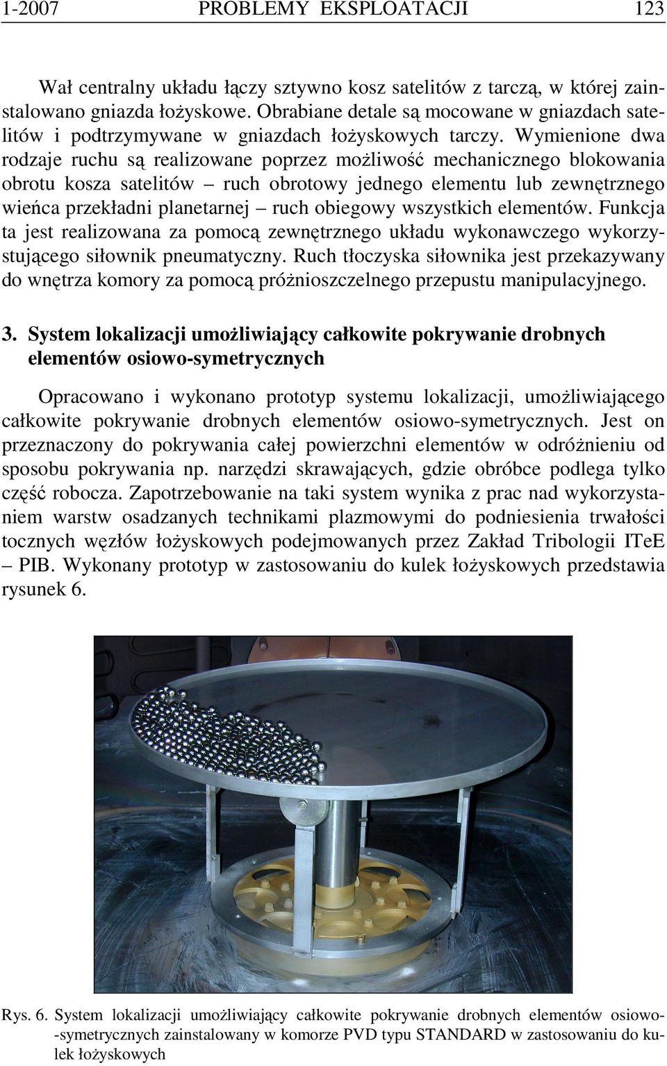 Wymienione dwa rodzaje ruchu są realizowane poprzez możliwość mechanicznego blokowania obrotu kosza satelitów ruch obrotowy jednego elementu lub zewnętrznego wieńca przekładni planetarnej ruch