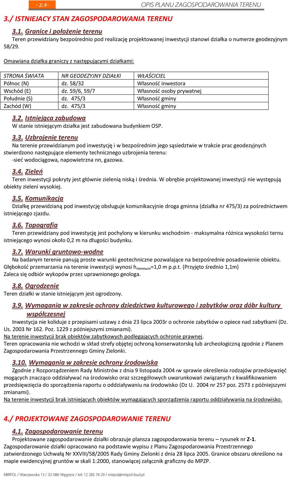 Omawiana działka graniczy z następującymi działkami: STRONA ŚWIATA NR GEODEZYJNY DZIAŁKI WŁAŚCICIEL Północ (N) dz. 58/32 Własność inwestora Wschód (E) dz.