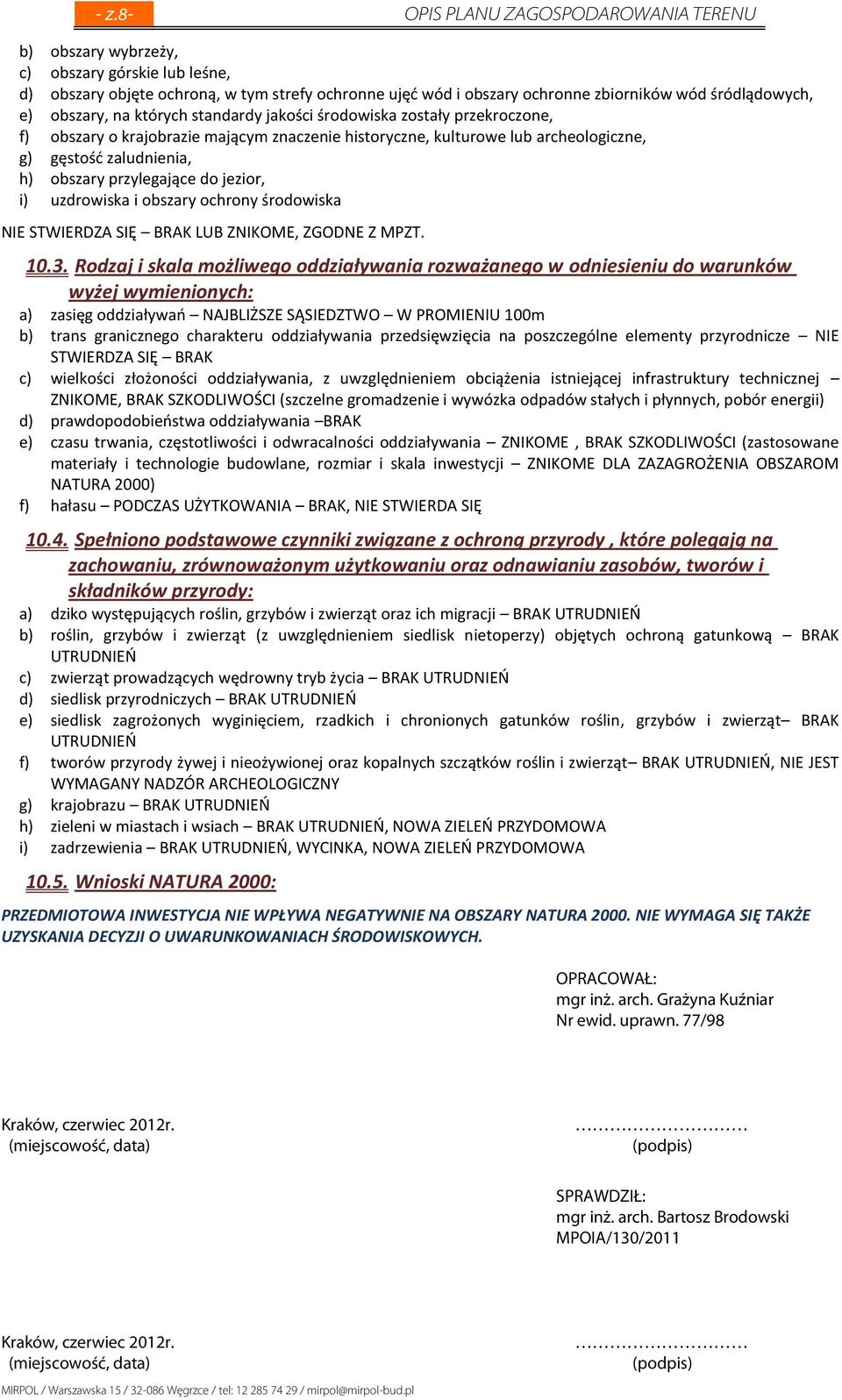 przylegające do jezior, i) uzdrowiska i obszary ochrony środowiska NIE STWIERDZA SIĘ BRAK LUB ZNIKOME, ZGODNE Z MPZT. 10.3.