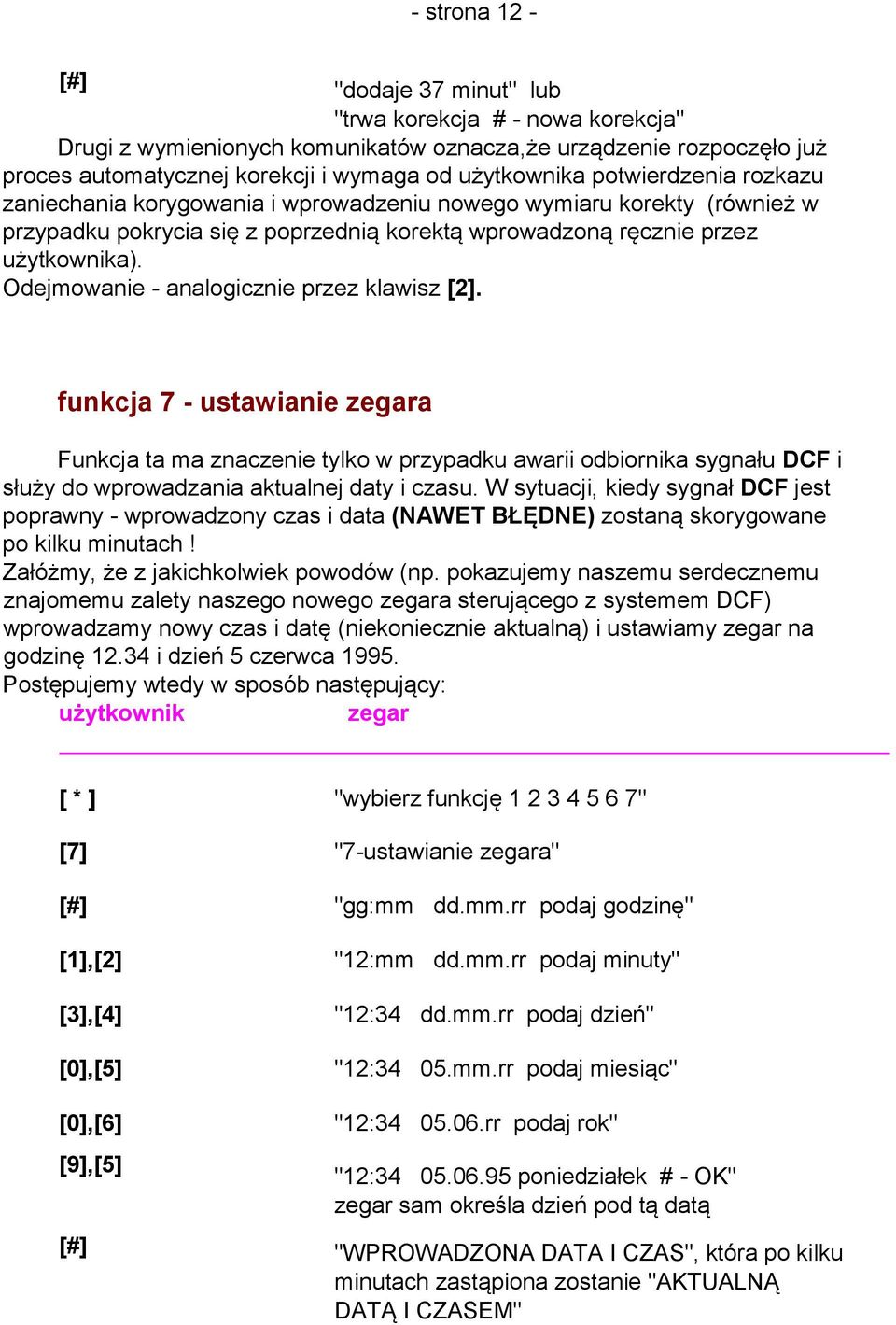 Odejmowanie - analogicznie przez klawisz [2]. funkcja 7 - ustawianie zegara Funkcja ta ma znaczenie tylko w przypadku awarii odbiornika sygnału DCF i służy do wprowadzania aktualnej daty i czasu.