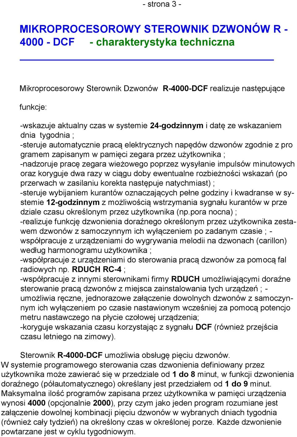 pracę zegara wieżowego poprzez wysyłanie impulsów minutowych oraz koryguje dwa razy w ciągu doby ewentualne rozbieżności wskazań (po przerwach w zasilaniu korekta następuje natychmiast) ; -steruje