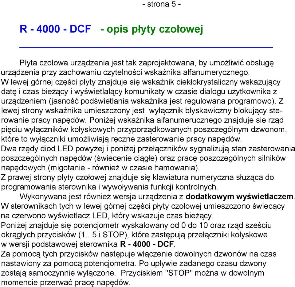 wskaźnika jest regulowana programowo). Z lewej strony wskaźnika umieszczony jest wyłącznik błyskawiczny blokujący sterowanie pracy napędów.