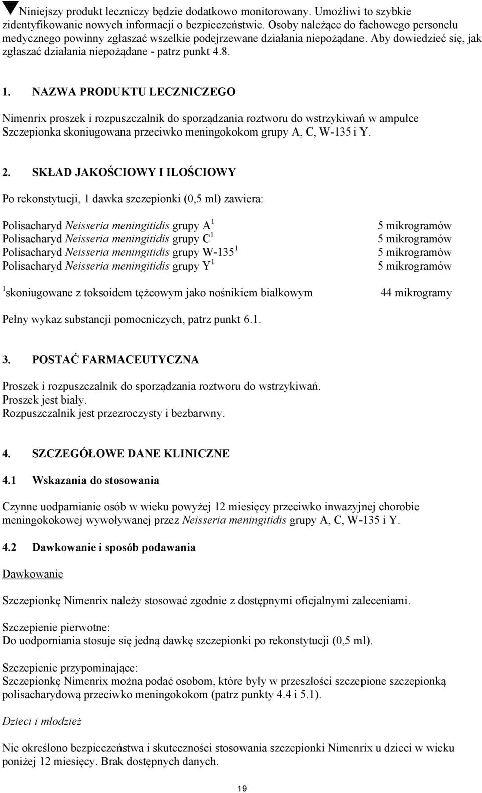 NAZWA PRODUKTU LECZNICZEGO Nimenrix proszek i rozpuszczalnik do sporządzania roztworu do wstrzykiwań w ampułce Szczepionka skoniugowana przeciwko meningokokom grupy A, C, W-135 i Y. 2.