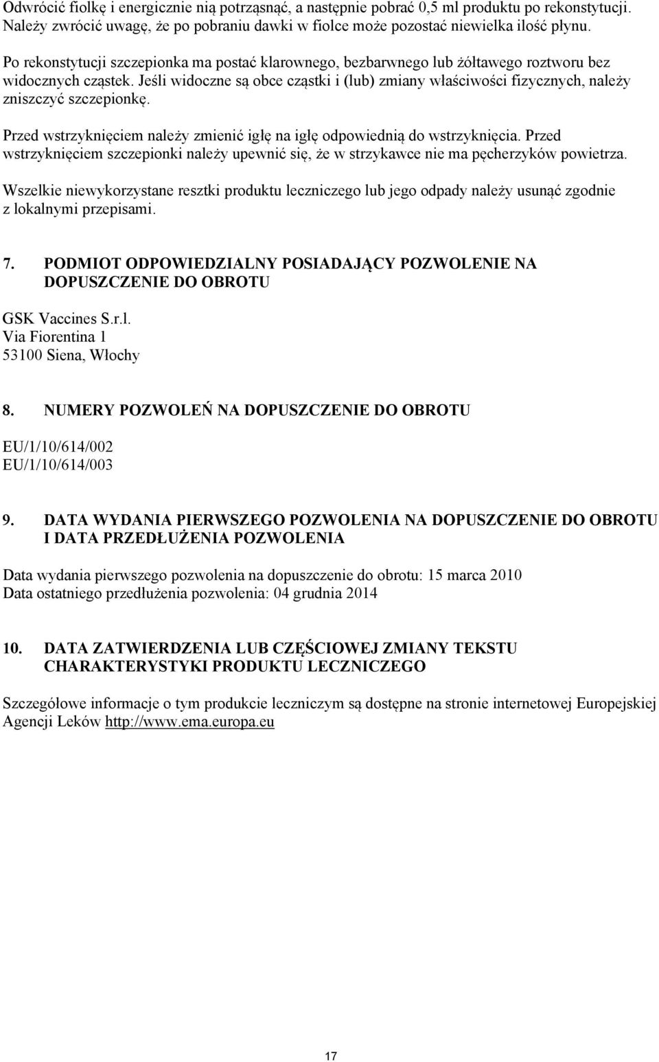 Jeśli widoczne są obce cząstki i (lub) zmiany właściwości fizycznych, należy zniszczyć szczepionkę. Przed wstrzyknięciem należy zmienić igłę na igłę odpowiednią do wstrzyknięcia.