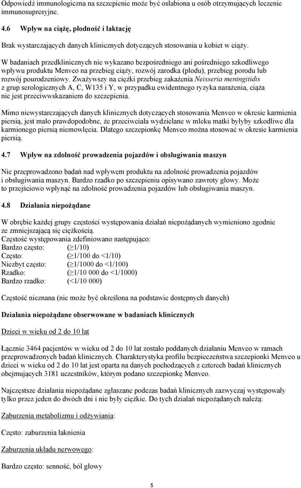 W badaniach przedklinicznych nie wykazano bezpośredniego ani pośredniego szkodliwego wpływu produktu Menveo na przebieg ciąży, rozwój zarodka (płodu), przebieg porodu lub rozwój pourodzeniowy.