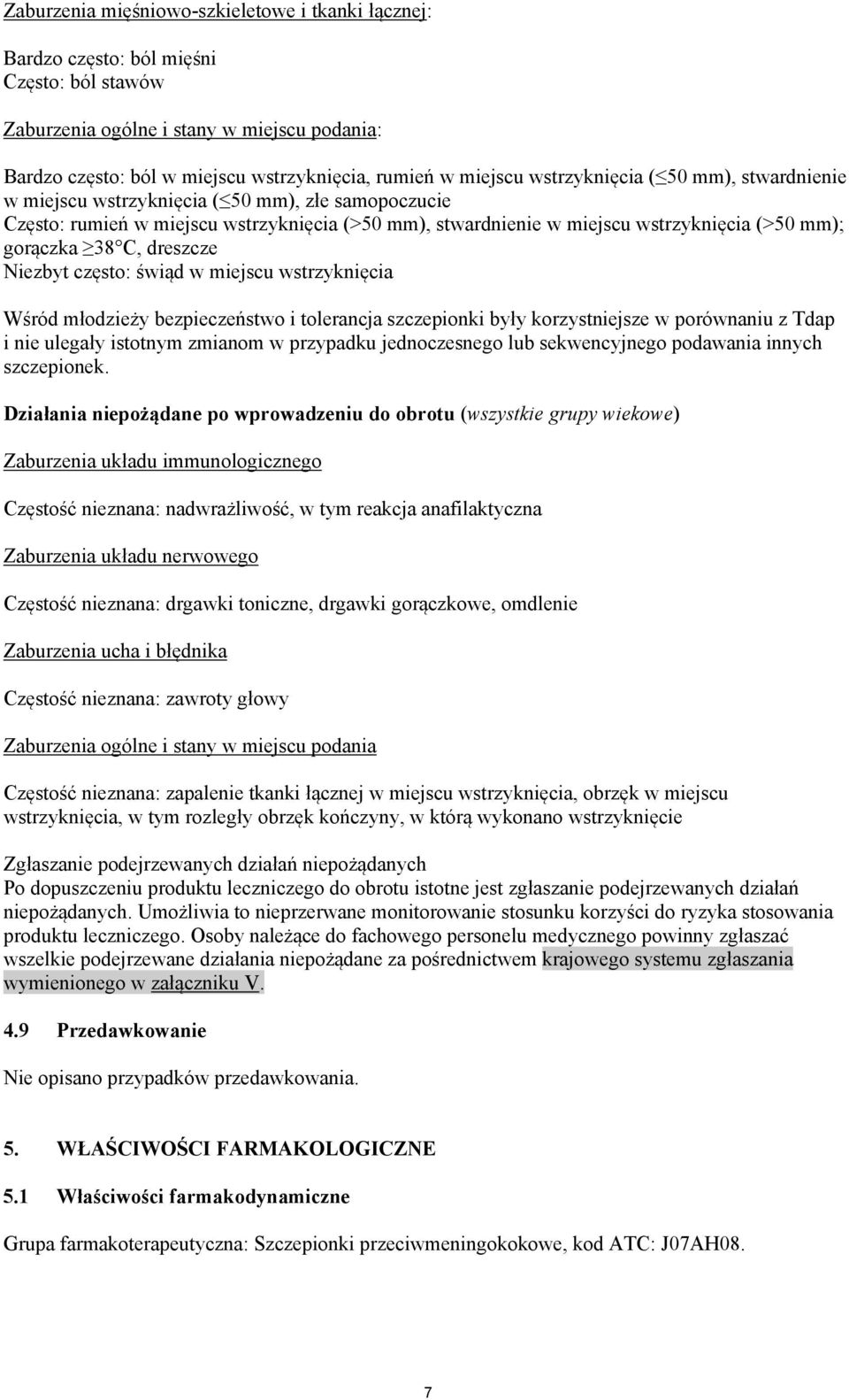 gorączka 38 C, dreszcze Niezbyt często: świąd w miejscu wstrzyknięcia Wśród młodzieży bezpieczeństwo i tolerancja szczepionki były korzystniejsze w porównaniu z Tdap i nie ulegały istotnym zmianom w