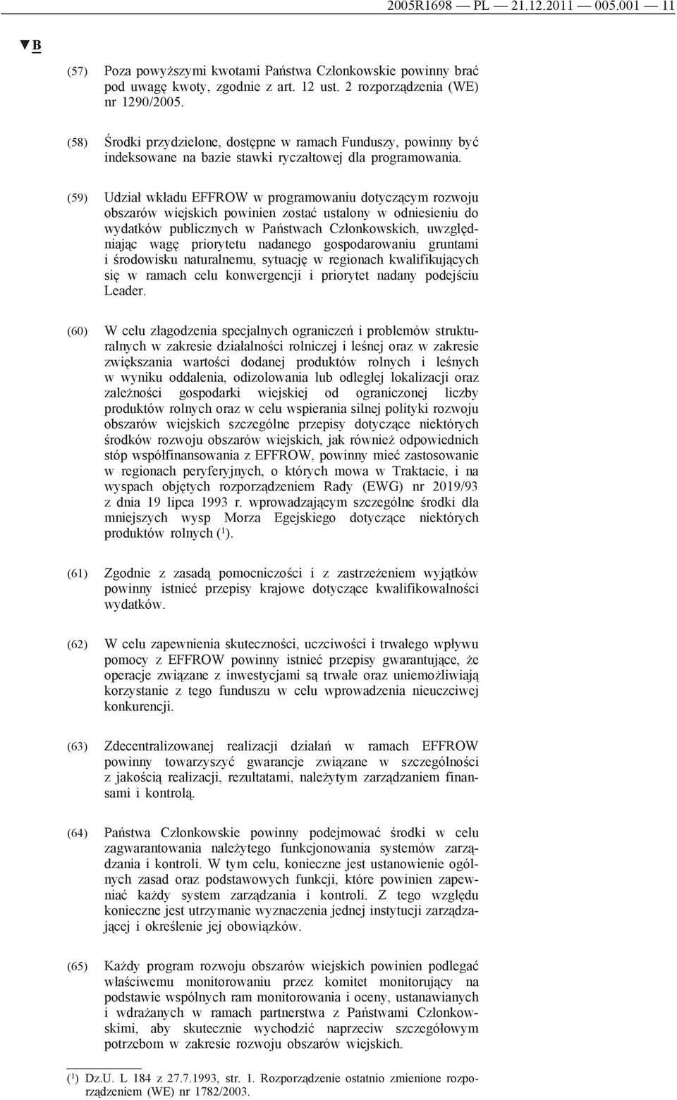 (59) Udział wkładu EFFROW w programowaniu dotyczącym rozwoju obszarów wiejskich powinien zostać ustalony w odniesieniu do wydatków publicznych w Państwach Członkowskich, uwzględniając wagę priorytetu