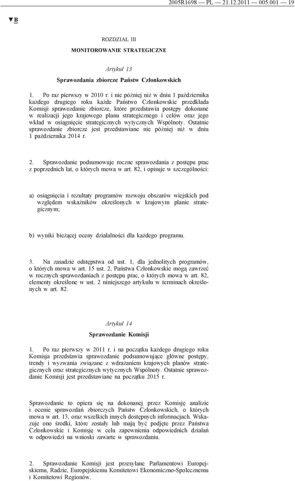 strategicznego i celów oraz jego wkład w osiągnięcie strategicznych wytycznych Wspólnoty. Ostatnie sprawozdanie zbiorcze jest przedstawiane nie później niż w dniu 1 października 20