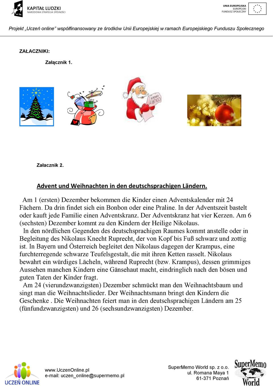 Am 6 (sechsten) Dezember kommt zu den Kindern der Heilige Nikolaus.