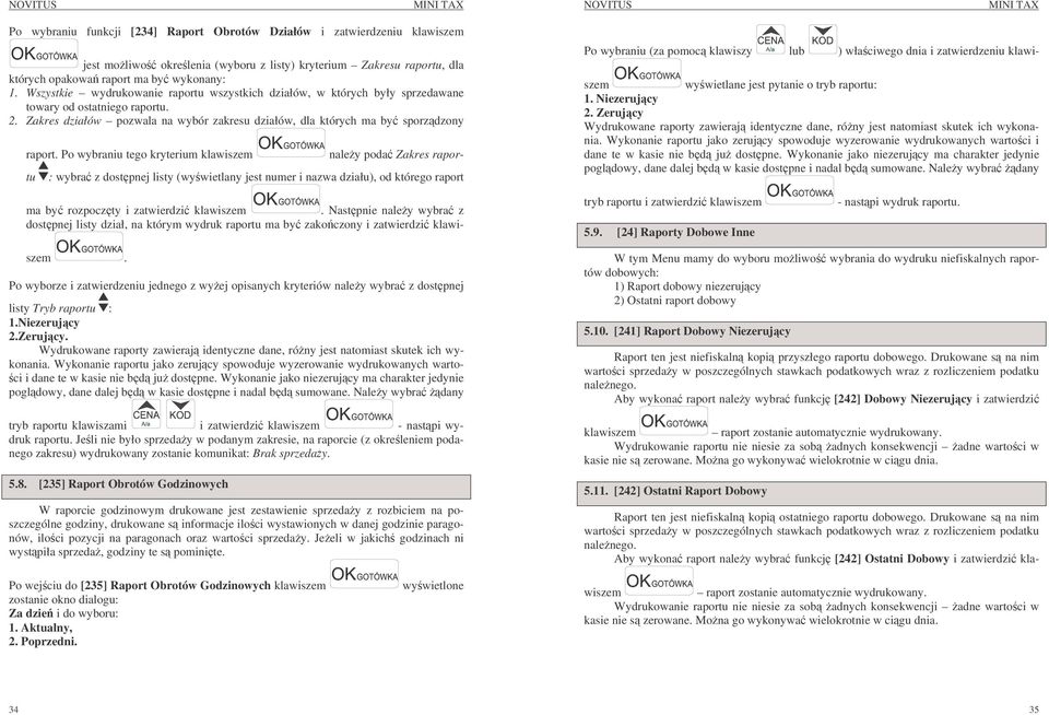 Po wybraniu tego kryterium klawiszem naley poda Zakres raportu : wybra z dostpnej listy (wywietlany jest numer i nazwa działu), od którego raport ma by rozpoczty i zatwierdzi klawiszem.