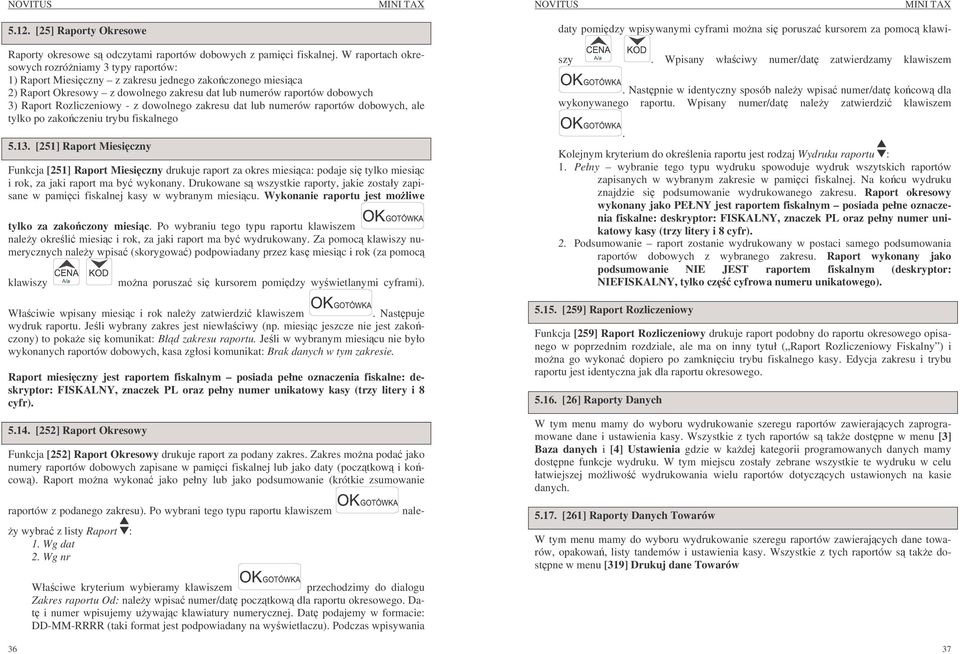 Rozliczeniowy - z dowolnego zakresu dat lub numerów raportów dobowych, ale tylko po zakoczeniu trybu fiskalnego 5.13.