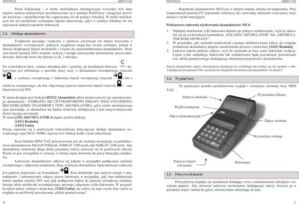 Obsługa akumulatorów Urzdzenie pracujce wyłcznie z zasilacza sieciowego nie bdzie korzystało z akumulatorów wewntrznych (jedynym wyjtkiem mog by awarie zasilania), jednak w okresie eksploatacji bdzie