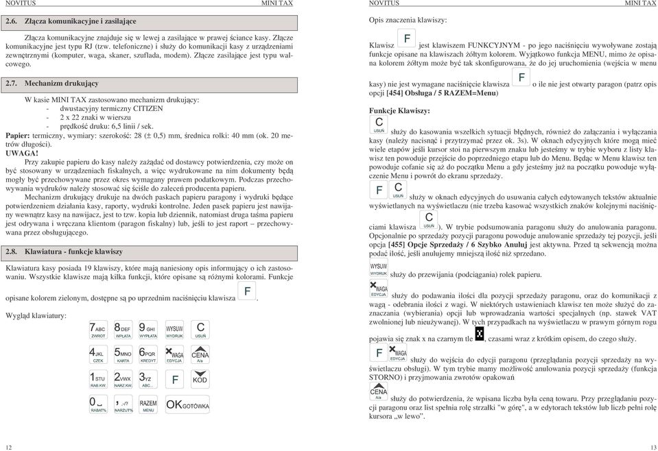 Mechanizm drukujcy W kasie MINI TAX zastosowano mechanizm drukujcy: - dwustacyjny termiczny CITIZEN - 2 x 22 znaki w wierszu - prdko druku: 6,5 linii / sek.