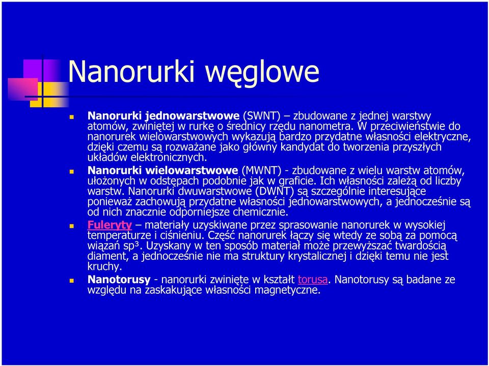 Nanorurki wielowarstwowe (MWNT) - zbudowane z wielu warstw atomów, ułożonych w odstępach podobnie jak w graficie. Ich własności zależą od liczby warstw.