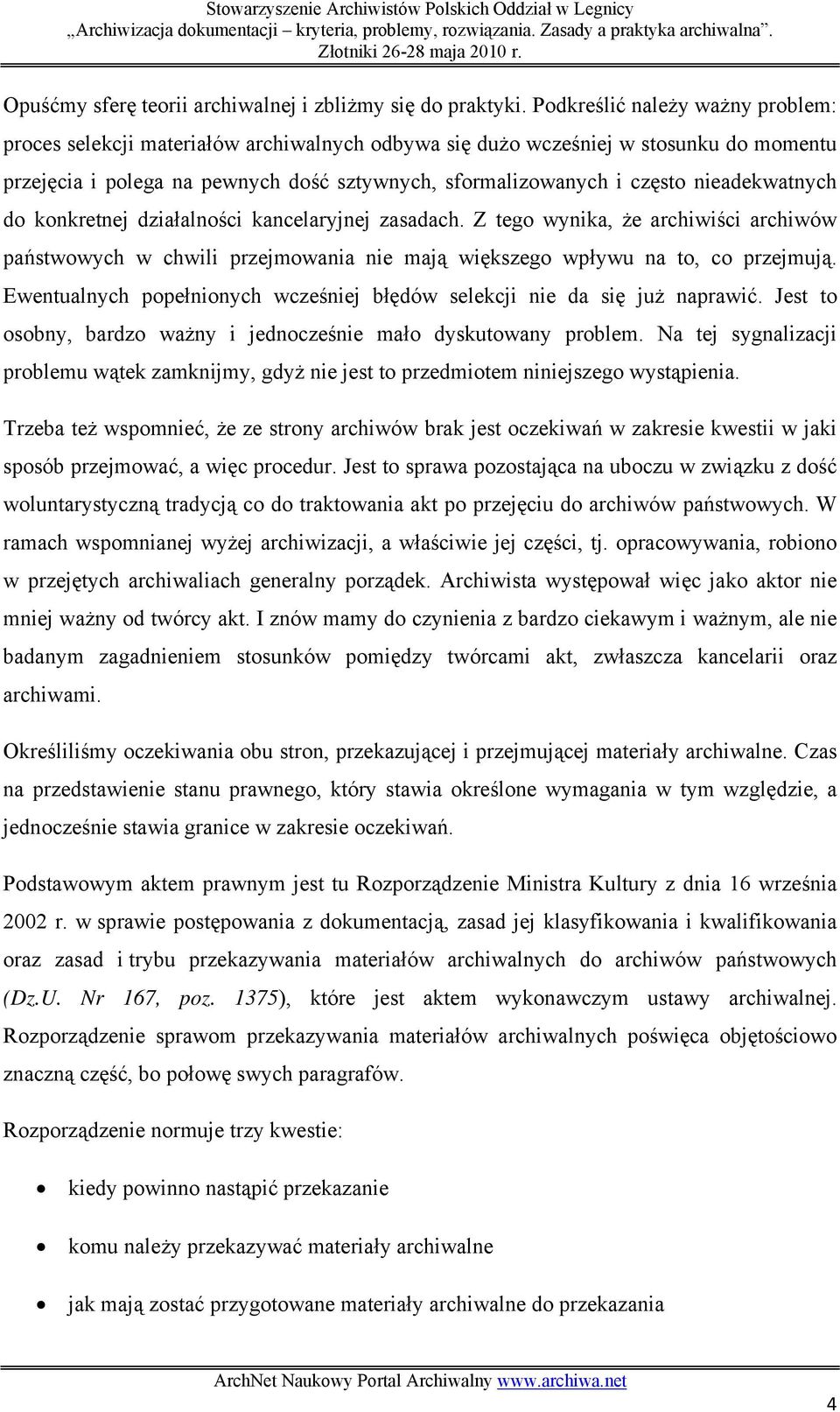 nieadekwatnych do konkretnej działalności kancelaryjnej zasadach. Z tego wynika, że archiwiści archiwów państwowych w chwili przejmowania nie mają większego wpływu na to, co przejmują.