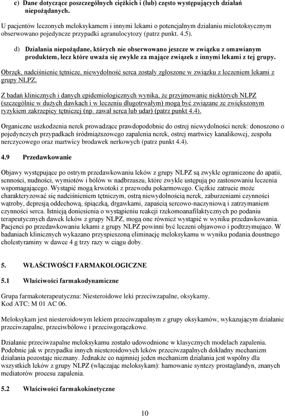 d) Działania niepożądane, których nie obserwowano jeszcze w związku z omawianym produktem, lecz które uważa się zwykle za mające związek z innymi lekami z tej grupy.