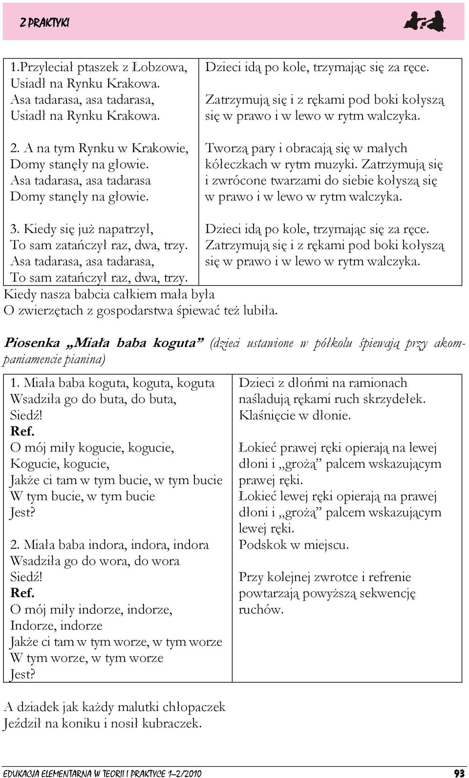 Tworzą pary i obracają się w małych kółeczkach w rytm muzyki. Zatrzymują się i zwrócone twarzami do siebie kołyszą się w prawo i w lewo w rytm walczyka. 3.