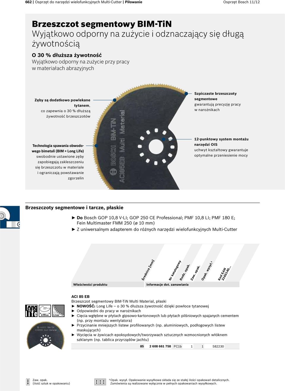 gwarantują precyzję pracy w narożnikach Technologia spawania obwodowego bimetali (BIM = Long Life) swobodnie ustawione zęby zapobiegają zakleszczeniu się brzeszczotu w materiale i ograniczają