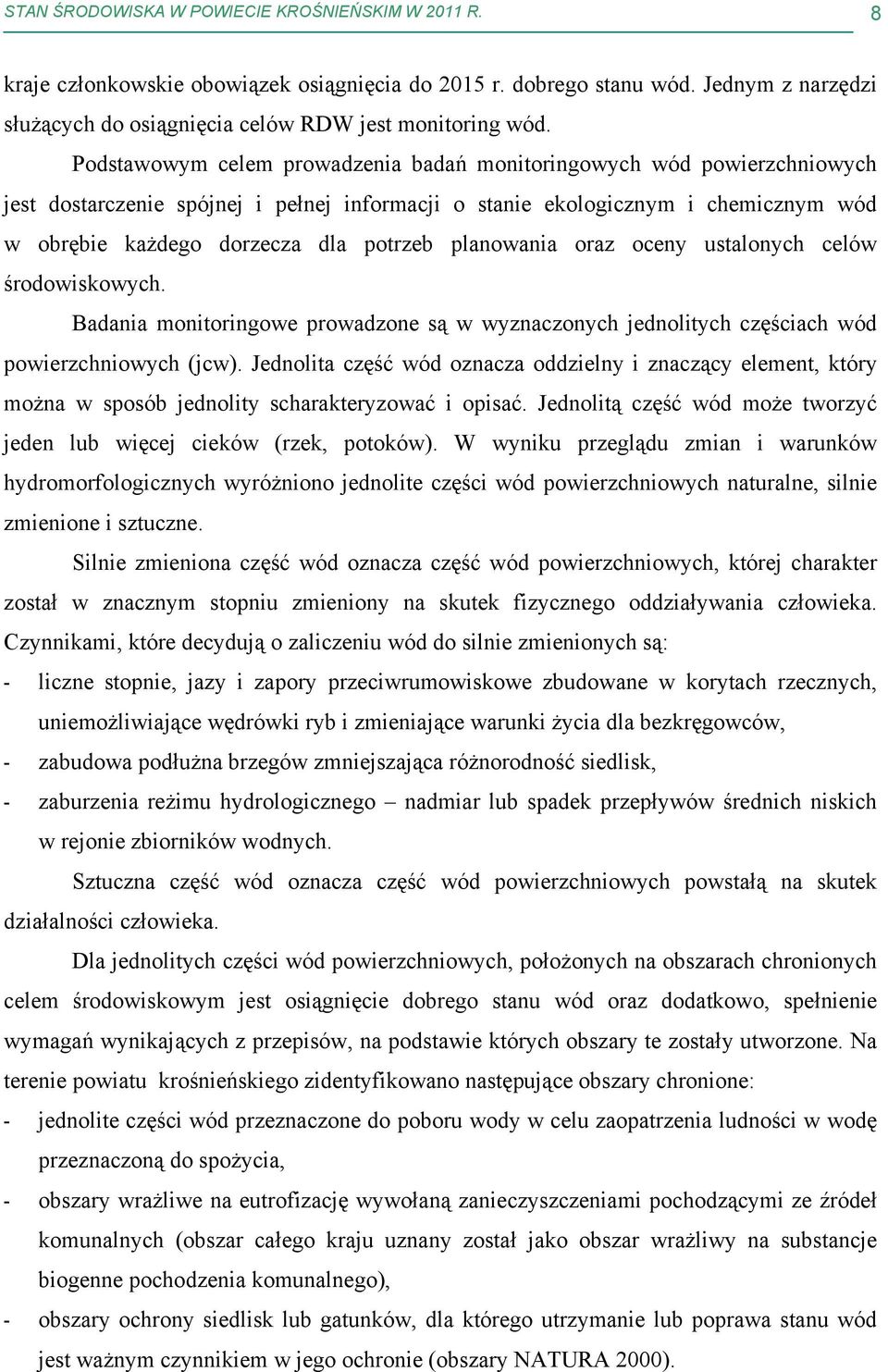 planowania oraz oceny ustalonych celów środowiskowych. Badania monitoringowe prowadzone są w wyznaczonych jednolitych częściach wód powierzchniowych (jcw).