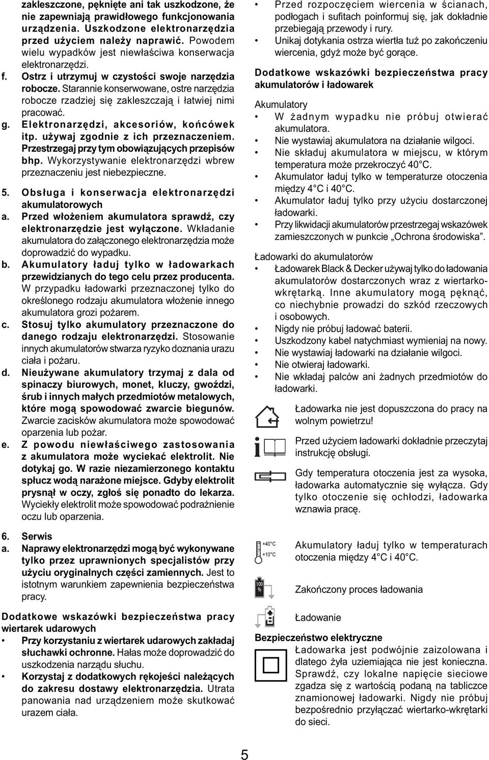 Starannie konserwowane, ostre narzędzia robocze rzadziej się zakleszczają i łatwiej nimi pracować. g. Elektronarzędzi, akcesoriów, końcówek itp. używaj zgodnie z ich przeznaczeniem.