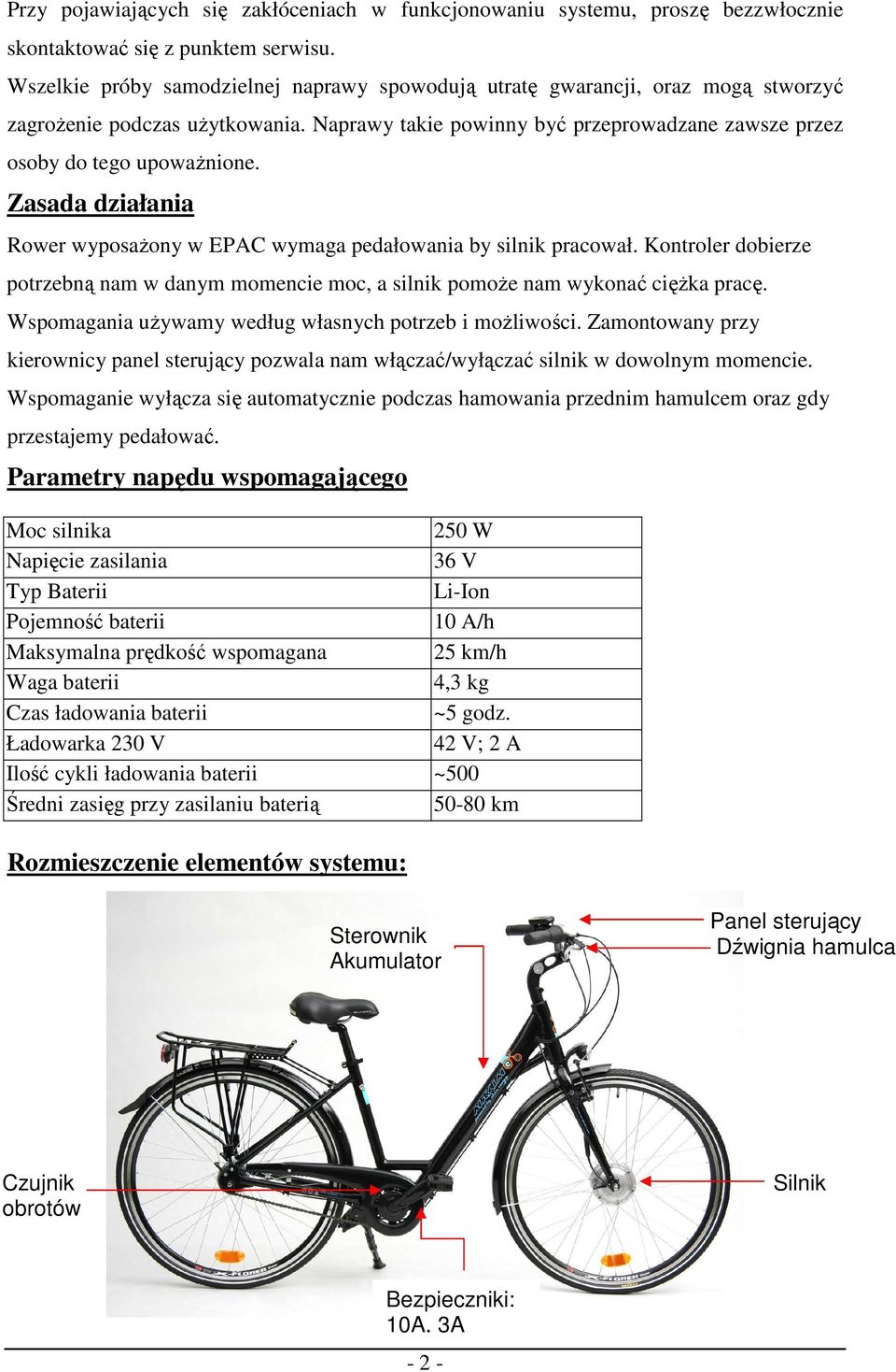 Zasada działania Rower wyposażony w EPAC wymaga pedałowania by silnik pracował. Kontroler dobierze potrzebną nam w danym momencie moc, a silnik pomoże nam wykonać ciężka pracę.