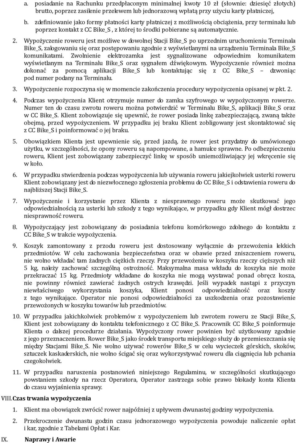 Wypożyczenie roweru jest możliwe w dowolnej Stacji Bike_S po uprzednim uruchomieniu Terminala Bike_S, zalogowaniu się oraz postępowaniu zgodnie z wyświetlanymi na urządzeniu Terminala Bike_S