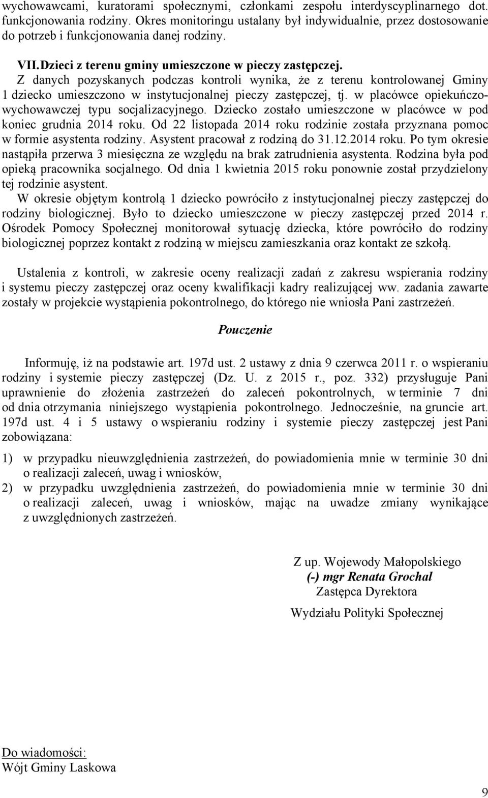 Z danych pozyskanych podczas kontroli wynika, że z terenu kontrolowanej Gminy 1 dziecko umieszczono w instytucjonalnej pieczy zastępczej, tj. w placówce opiekuńczowychowawczej typu socjalizacyjnego.