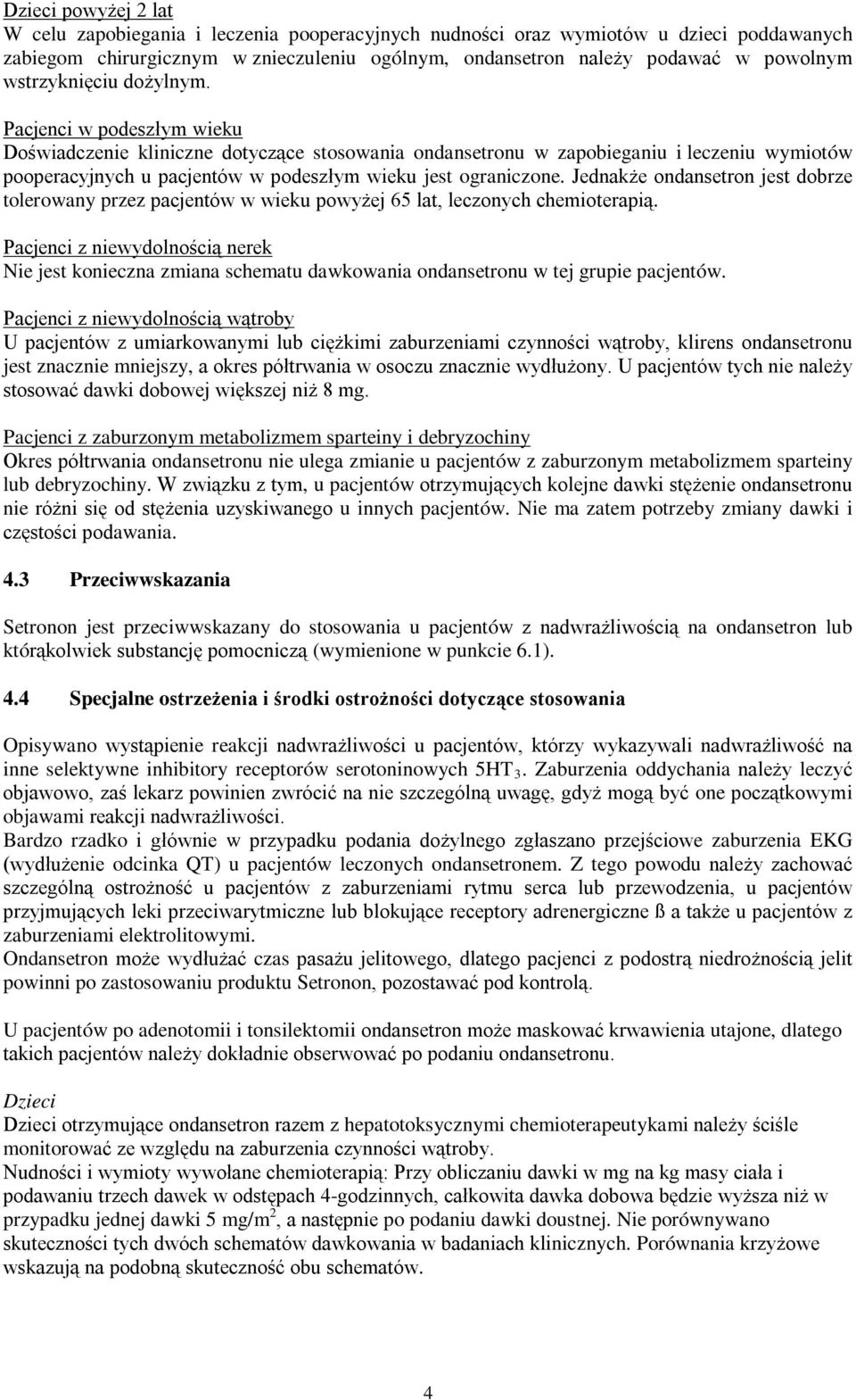 Pacjenci w podeszłym wieku Doświadczenie kliniczne dotyczące stosowania ondansetronu w zapobieganiu i leczeniu wymiotów pooperacyjnych u pacjentów w podeszłym wieku jest ograniczone.