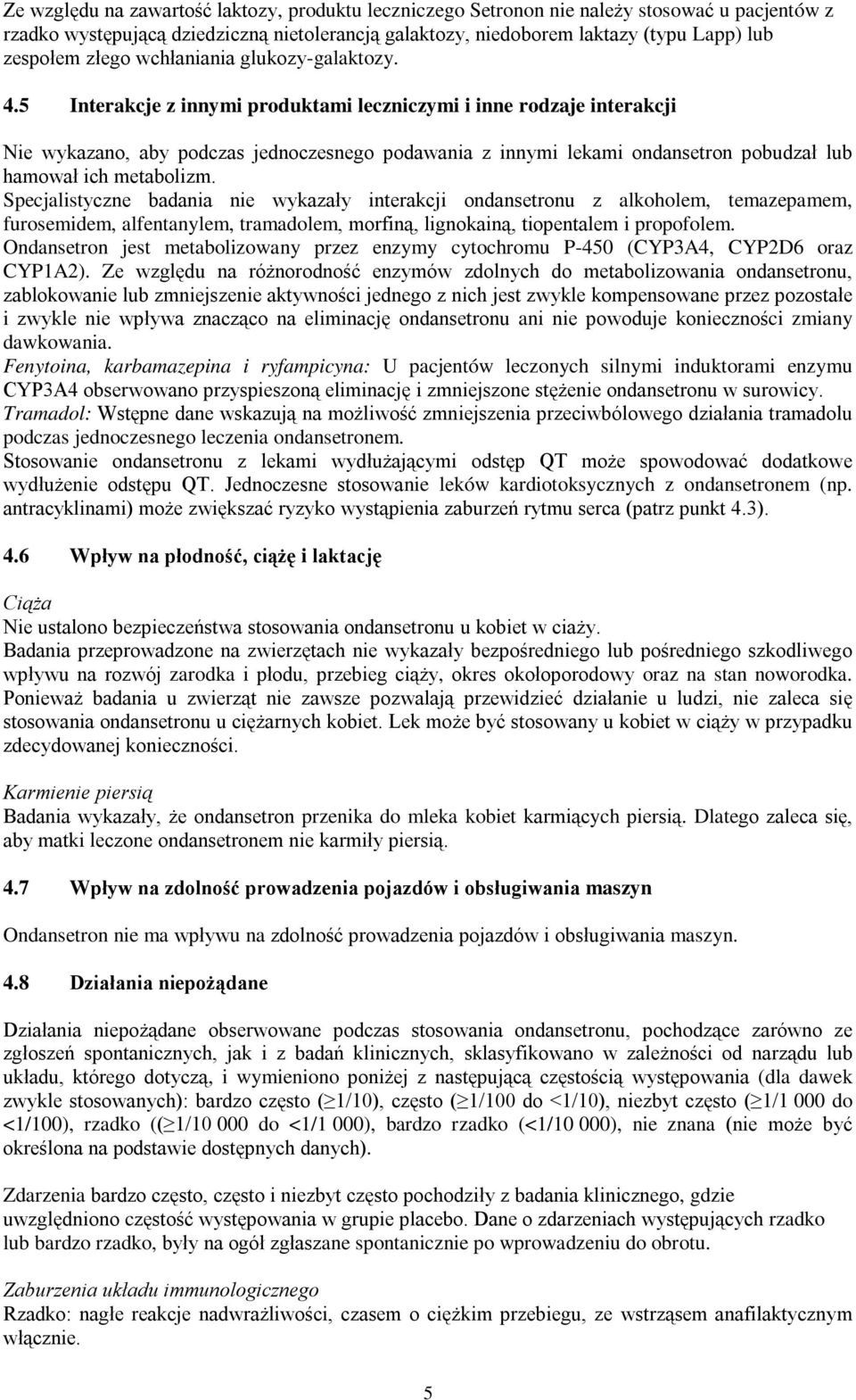 5 Interakcje z innymi produktami leczniczymi i inne rodzaje interakcji Nie wykazano, aby podczas jednoczesnego podawania z innymi lekami ondansetron pobudzał lub hamował ich metabolizm.