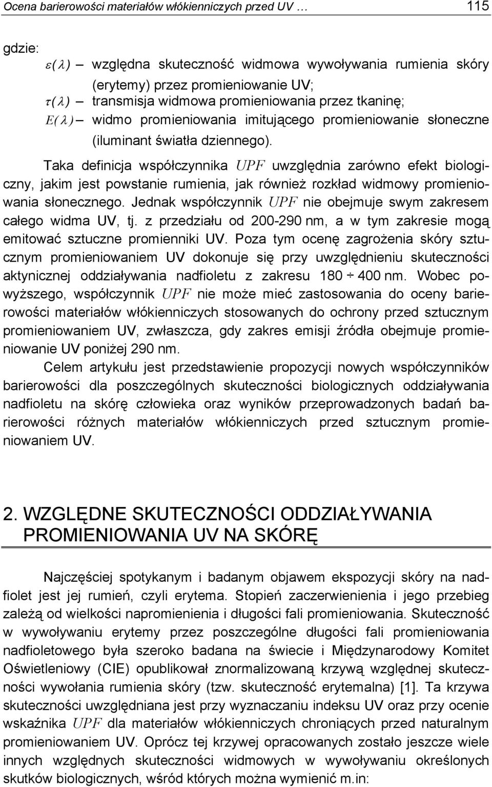 Taka definicja współczynnika UPF uwzględnia zarówno efekt biologiczny, jakim jest powstanie rumienia, jak również rozkład widmowy promieniowania słonecznego.