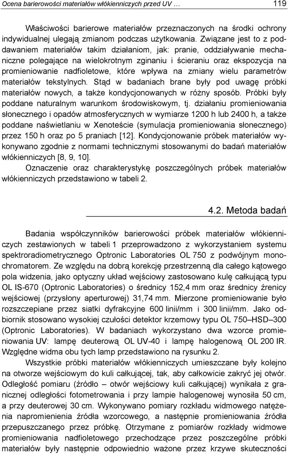 które wpływa na zmiany wielu parametrów materiałów tekstylnych. Stąd w badaniach brane były pod uwagę próbki materiałów nowych, a także kondycjonowanych w różny sposób.