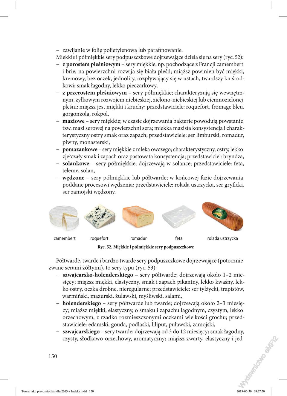 łagodny, lekko pieczarkowy, z przerostem pleśniowym sery półmiękkie; charakteryzują się wewnętrznym, żyłkowym rozwojem niebieskiej, zielono-niebieskiej lub ciemnozielonej pleśni; miąższ jest miękki i