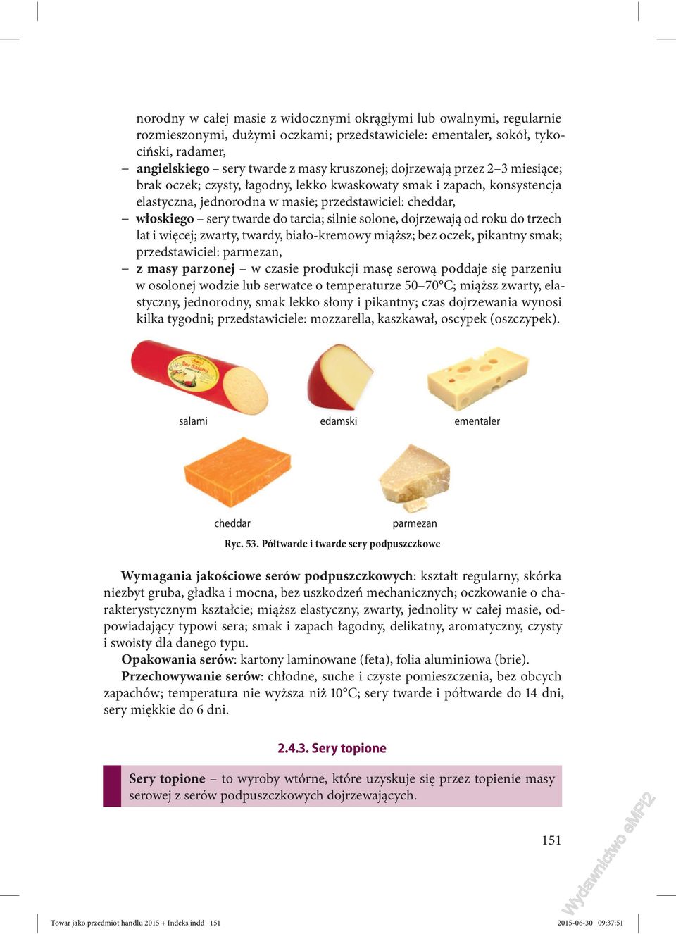 silnie solone, dojrzewają od roku do trzech lat i więcej; zwarty, twardy, biało-kremowy miąższ; bez oczek, pikantny smak; przedstawiciel: parmezan, z masy parzonej w czasie produkcji masę serową