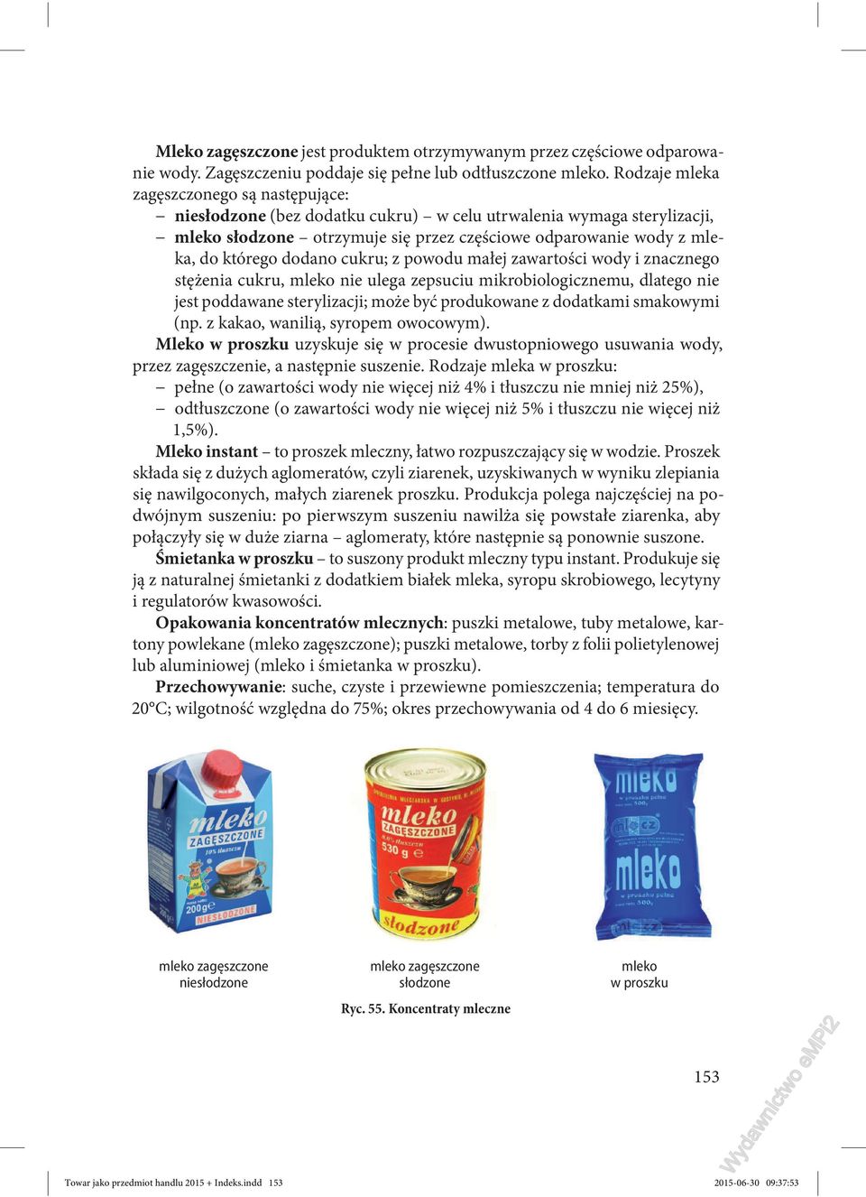 dodano cukru; z powodu małej zawartości wody i znacznego stężenia cukru, mleko nie ulega zepsuciu mikrobiologicznemu, dlatego nie jest poddawane sterylizacji; może być produkowane z dodatkami