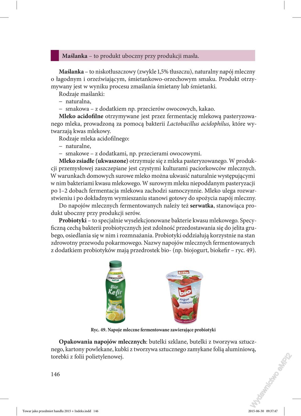 Mleko acidofilne otrzymywane jest przez fermentację mlekową pasteryzowanego mleka, prowadzoną za pomocą bakterii Lactobacillus acidophilus, które wytwarzają kwas mlekowy.