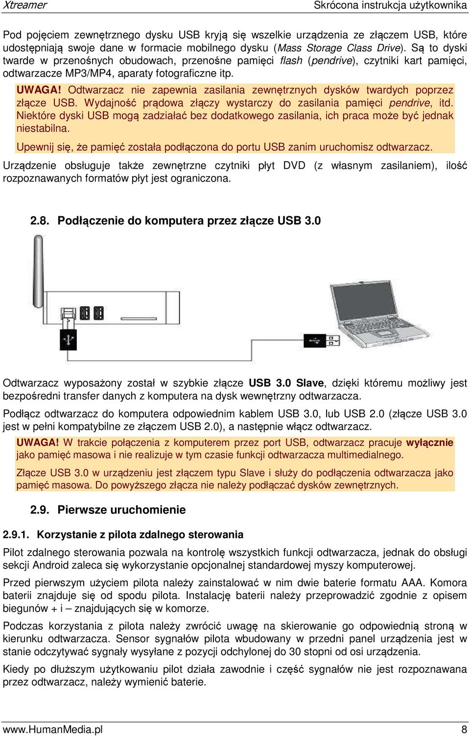 Odtwarzacz nie zapewnia zasilania zewnętrznych dysków twardych poprzez złącze USB. Wydajność prądowa złączy wystarczy do zasilania pamięci pendrive, itd.