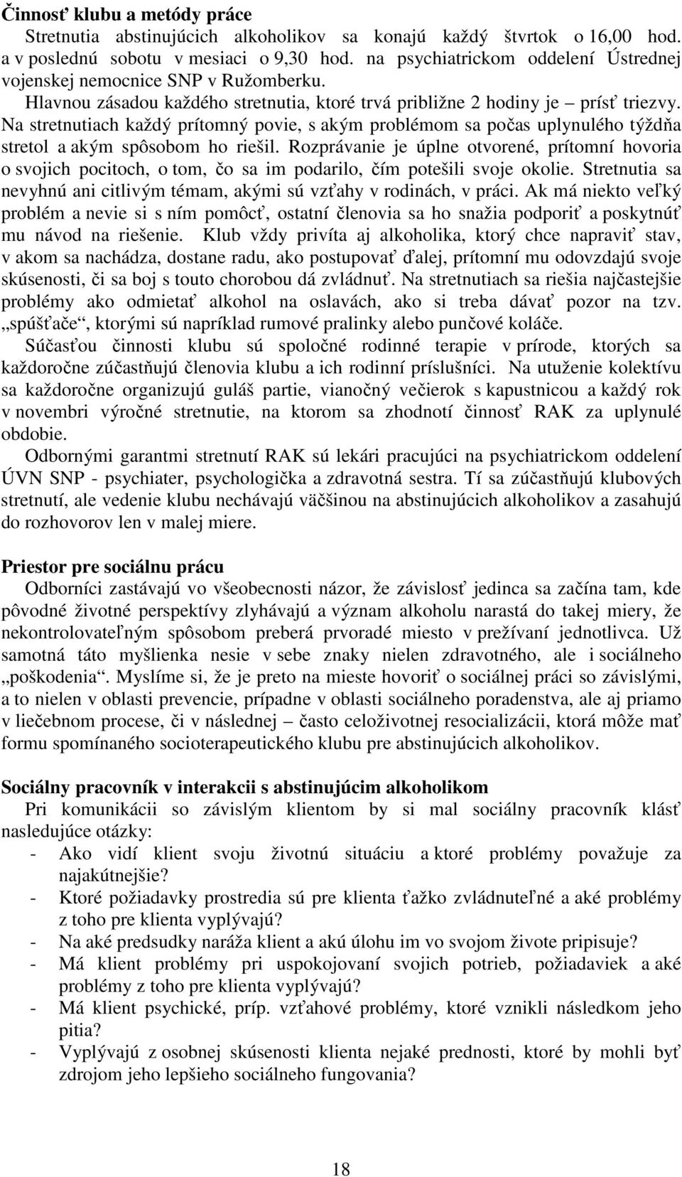 Na stretnutiach každý prítomný povie, s akým problémom sa počas uplynulého týždňa stretol a akým spôsobom ho riešil.