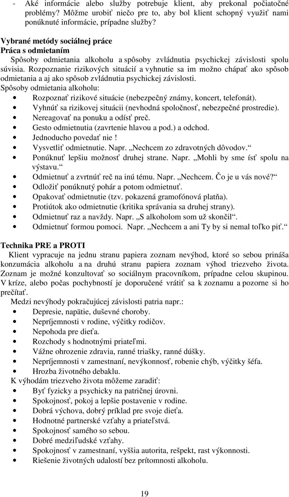 Rozpoznanie rizikových situácií a vyhnutie sa im možno chápať ako spôsob odmietania a aj ako spôsob zvládnutia psychickej závislosti.