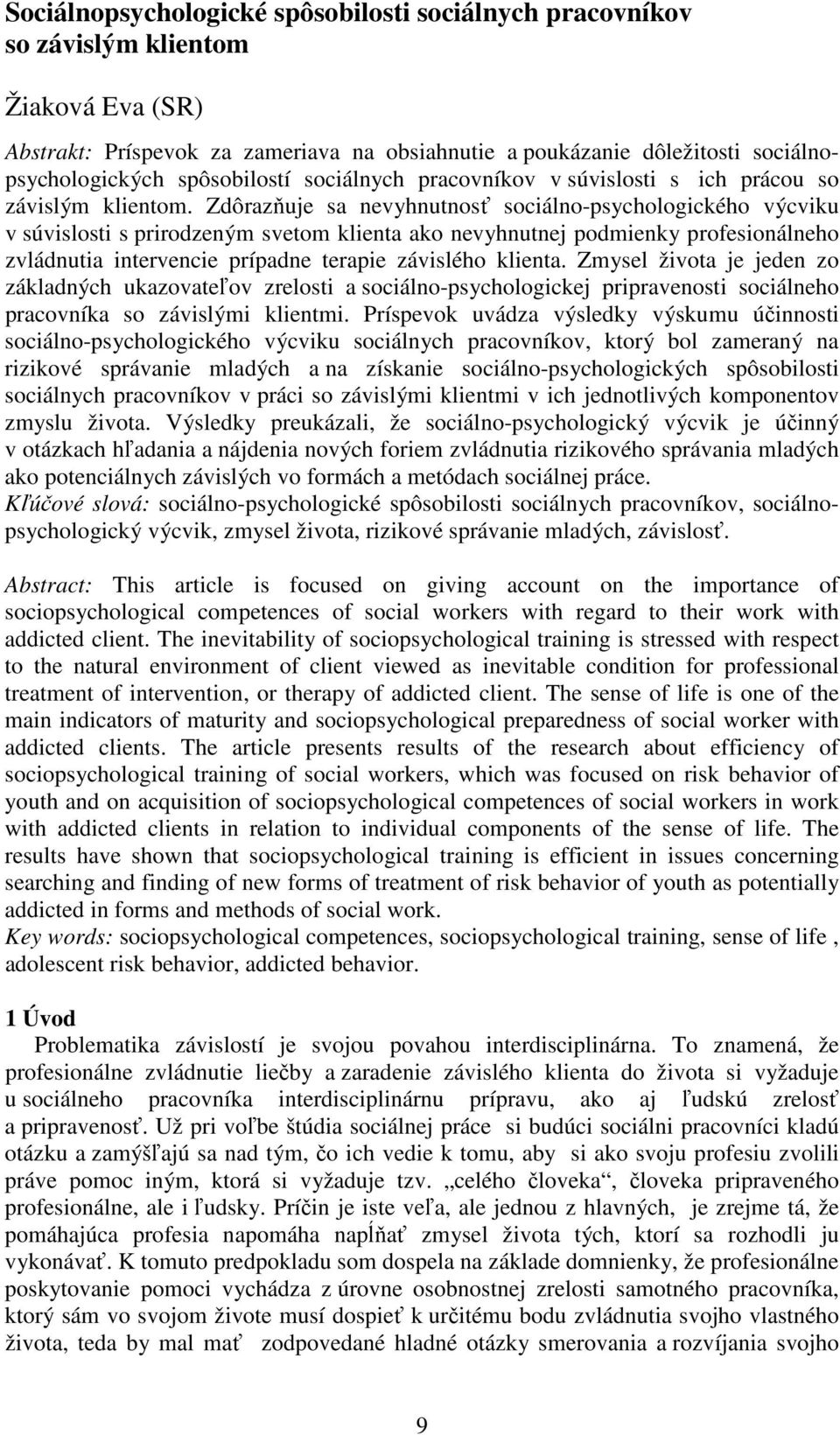 Zdôrazňuje sa nevyhnutnosť sociálno-psychologického výcviku v súvislosti s prirodzeným svetom klienta ako nevyhnutnej podmienky profesionálneho zvládnutia intervencie prípadne terapie závislého