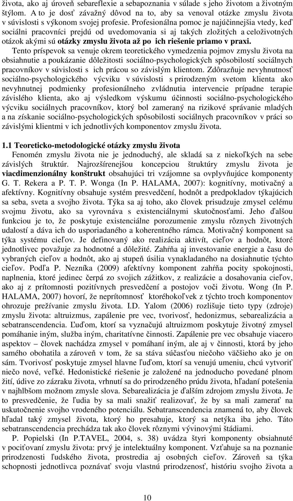 Profesionálna pomoc je najúčinnejšia vtedy, keď sociálni pracovníci prejdú od uvedomovania si aj takých zložitých a celoživotných otázok akými sú otázky zmyslu života až po ich riešenie priamo v