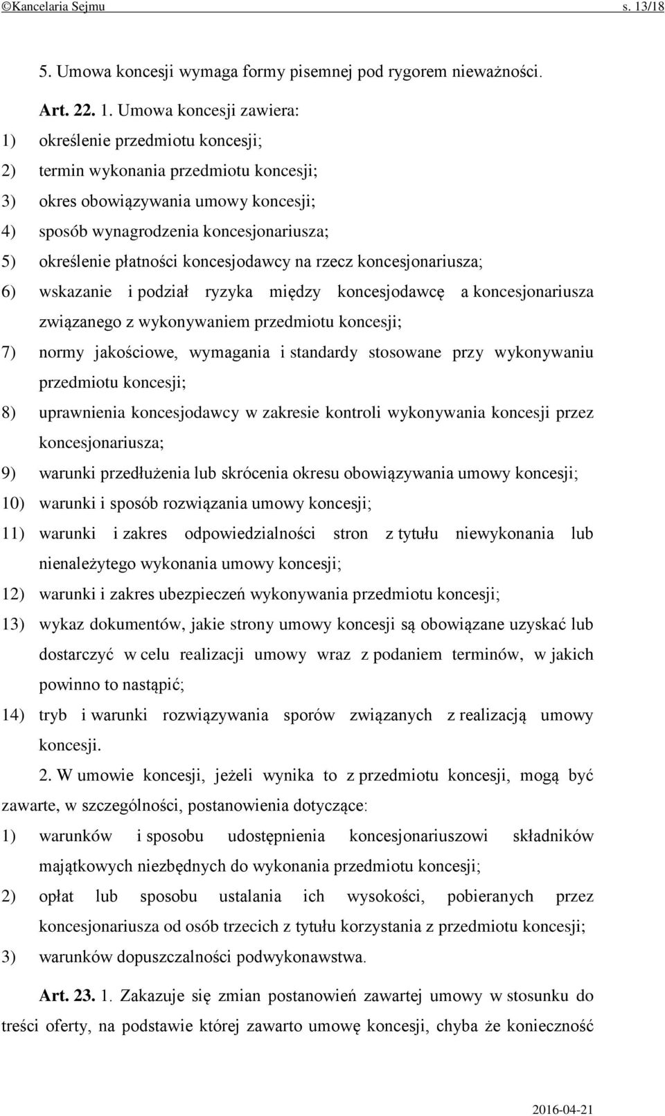 Umowa koncesji zawiera: 1) określenie przedmiotu koncesji; 2) termin wykonania przedmiotu koncesji; 3) okres obowiązywania umowy koncesji; 4) sposób wynagrodzenia koncesjonariusza; 5) określenie