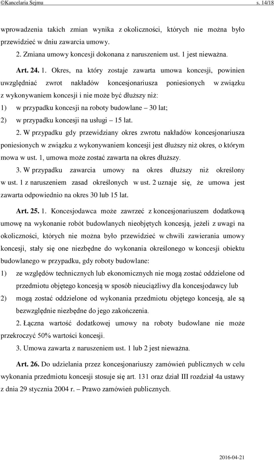 Okres, na który zostaje zawarta umowa koncesji, powinien uwzględniać zwrot nakładów koncesjonariusza poniesionych w związku z wykonywaniem koncesji i nie może być dłuższy niż: 1) w przypadku koncesji