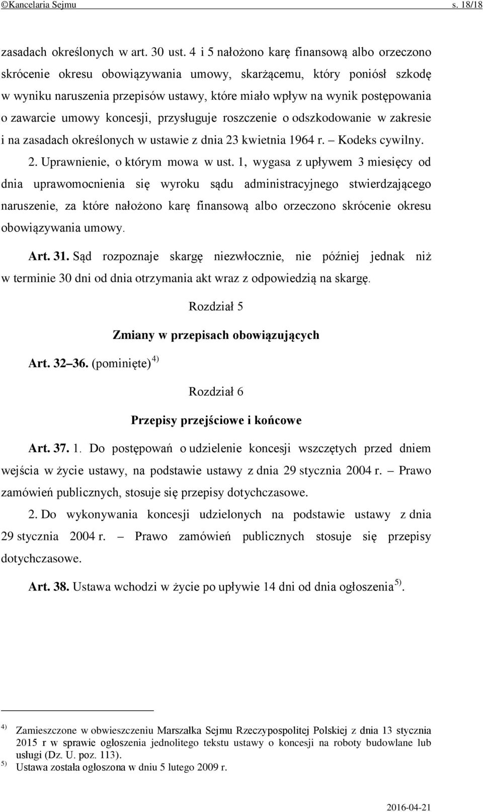 zawarcie umowy koncesji, przysługuje roszczenie o odszkodowanie w zakresie i na zasadach określonych w ustawie z dnia 23 kwietnia 1964 r. Kodeks cywilny. 2. Uprawnienie, o którym mowa w ust.